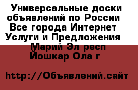 Универсальные доски объявлений по России - Все города Интернет » Услуги и Предложения   . Марий Эл респ.,Йошкар-Ола г.